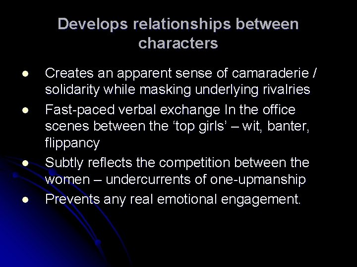 Develops relationships between characters l l Creates an apparent sense of camaraderie / solidarity