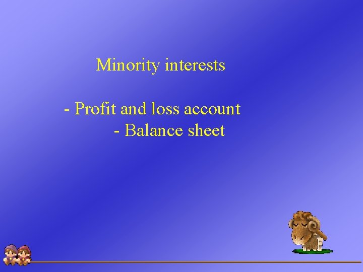 Minority interests - Profit and loss account - Balance sheet 