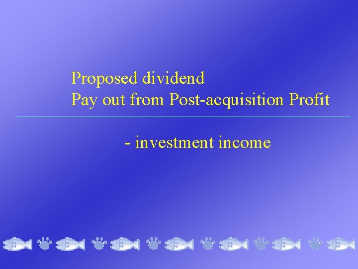 Proposed dividend Pay out from Post-acquisition Profit - investment income 