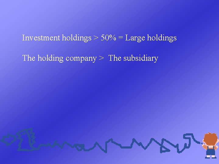 Investment holdings > 50% = Large holdings The holding company > The subsidiary 