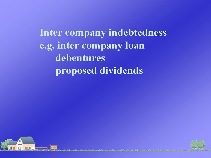 Inter company indebtedness e. g. inter company loan debentures proposed dividends 