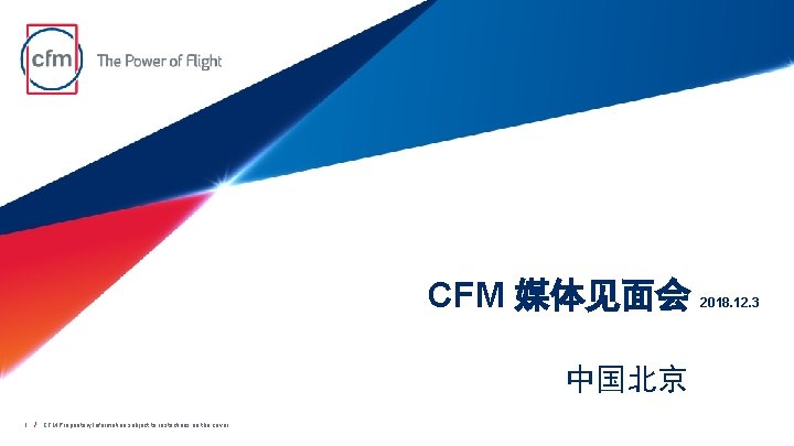 CFM 媒体见面会 中国北京 1 / CFM Proprietary Information subject to restrictions on the cover