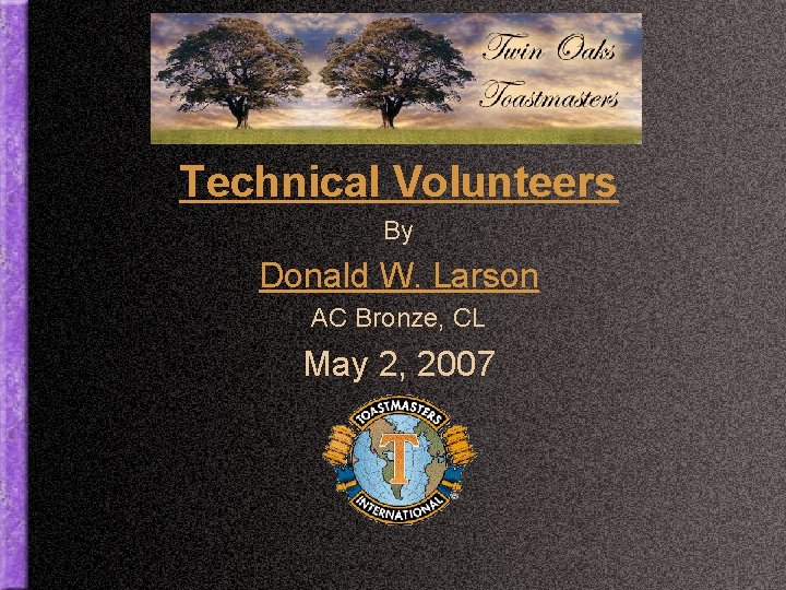 Technical Volunteers By Donald W. Larson AC Bronze, CL May 2, 2007 