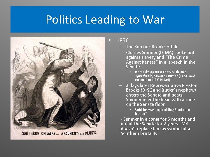 Politics Leading to War • 1856 – The Sumner-Brooks Affair – Charles Sumner (D-MA) Politics Leading to War • 1856 – The Sumner-Brooks Affair – Charles Sumner (D-MA)