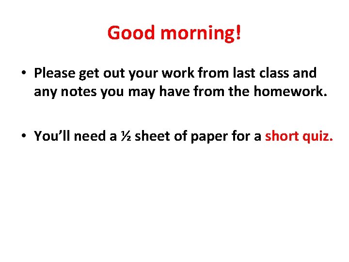 Good morning! • Please get out your work from last class and any notes