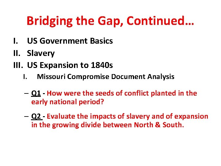 Bridging the Gap, Continued… I. US Government Basics II. Slavery III. US Expansion to