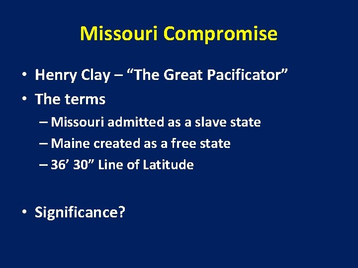 Missouri Compromise • Henry Clay – “The Great Pacificator” • The terms – Missouri