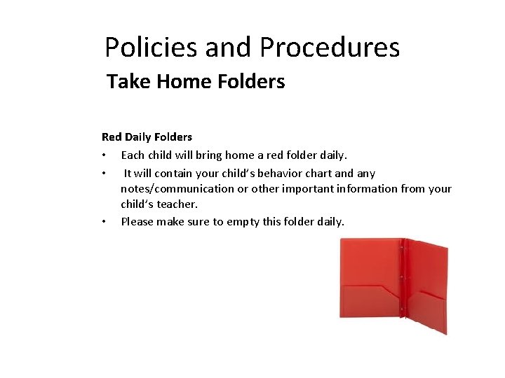 Policies and Procedures Take Home Folders Red Daily Folders • Each child will bring