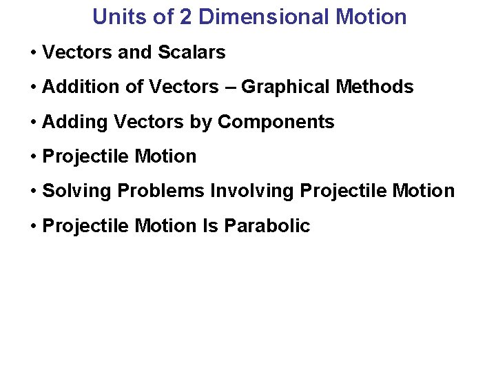 Units of 2 Dimensional Motion • Vectors and Scalars • Addition of Vectors – Units of 2 Dimensional Motion • Vectors and Scalars • Addition of Vectors –