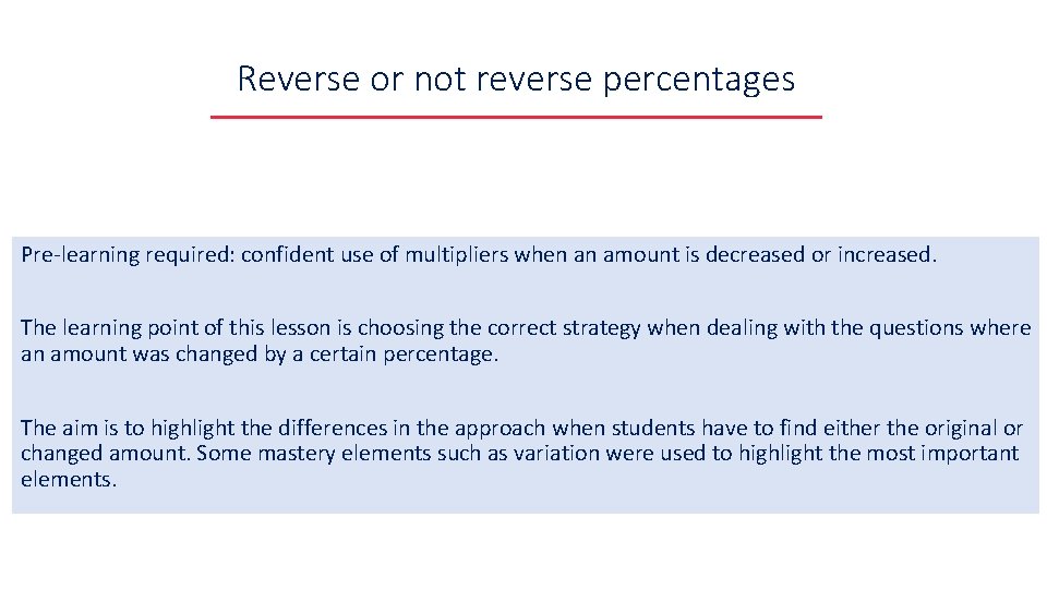 Reverse or not reverse percentages Pre-learning required: confident use of multipliers when an amount Reverse or not reverse percentages Pre-learning required: confident use of multipliers when an amount