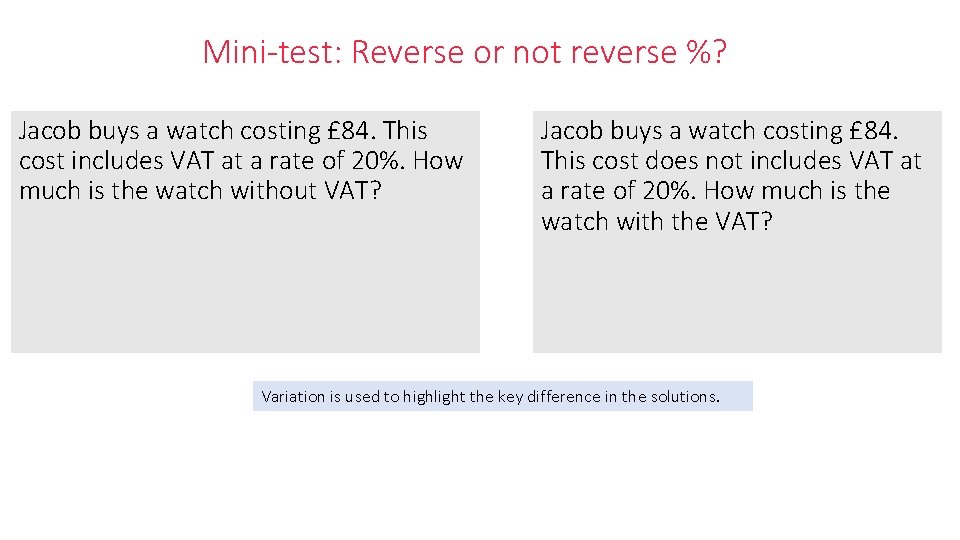 Mini-test: Reverse or not reverse %? Jacob buys a watch costing £ 84. This Mini-test: Reverse or not reverse %? Jacob buys a watch costing £ 84. This