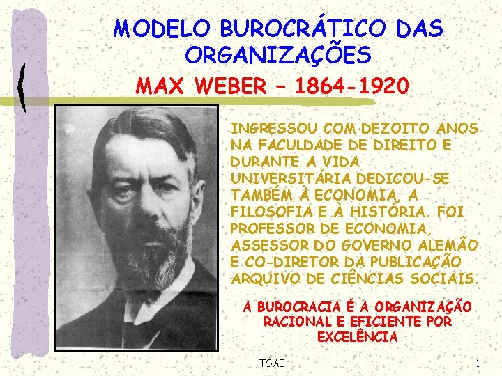 MODELO BUROCRÁTICO DAS ORGANIZAÇÕES MAX WEBER – 1864 -1920 INGRESSOU COM DEZOITO ANOS NA