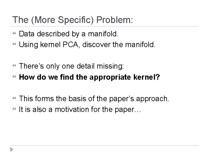 The (More Specific) Problem: Data described by a manifold. Using kernel PCA, discover the