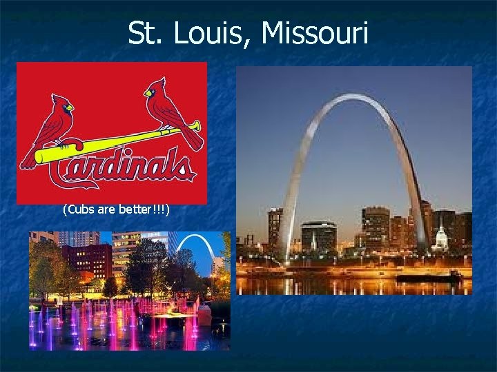 St. Louis, Missouri (Cubs are better!!!) 