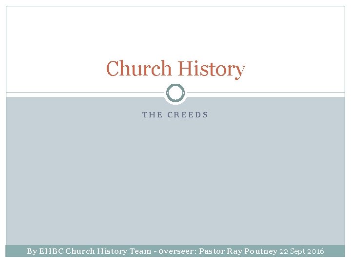 Church History THE CREEDS By EHBC Church History Team - 0 verseer: Pastor Ray