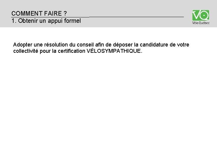 COMMENT FAIRE ? MOUVEMENT VÉLOSYMPATHIQUE 1. Obtenir un appui formel Évaluer et planifier Adopter COMMENT FAIRE ? MOUVEMENT VÉLOSYMPATHIQUE 1. Obtenir un appui formel Évaluer et planifier Adopter