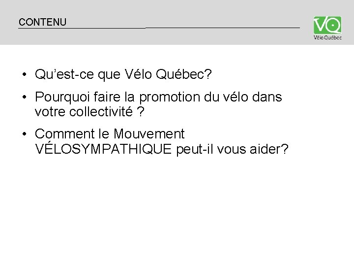 CONTENU • Qu’est-ce que Vélo Québec? • Pourquoi faire la promotion du vélo dans CONTENU • Qu’est-ce que Vélo Québec? • Pourquoi faire la promotion du vélo dans