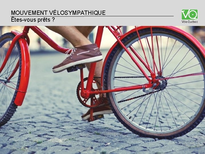 MOUVEMENT VÉLOSYMPATHIQUE Êtes-vous prêts ? MOUVEMENT VÉLOSYMPATHIQUE Êtes-vous prêts ?