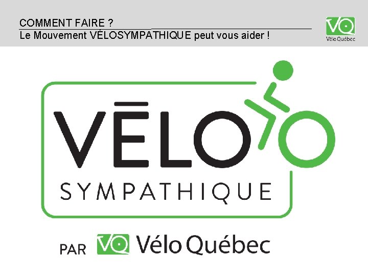 COMMENT FAIRE? ? Le Mouvement VÉLOSYMPATHIQUE peut vous vélosympathique peut vous aider!aider ! COMMENT FAIRE? ? Le Mouvement VÉLOSYMPATHIQUE peut vous vélosympathique peut vous aider!aider !