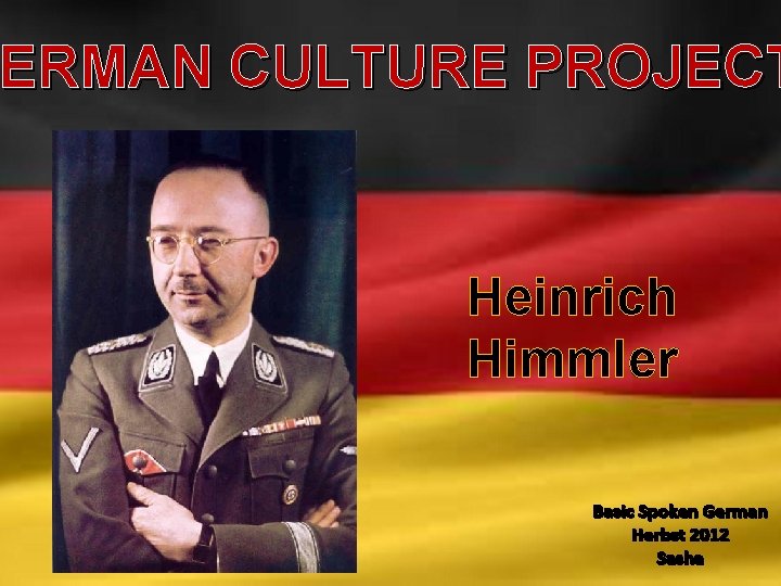ERMAN CULTURE PROJECT GERMAN Heinrich Himmler Basic Spoken German Herbst 2012 Sasha 