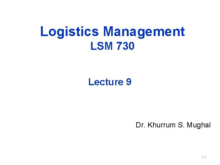 Logistics Management LSM 730 Lecture 9 Dr. Khurrum S. Mughal 1 -1 