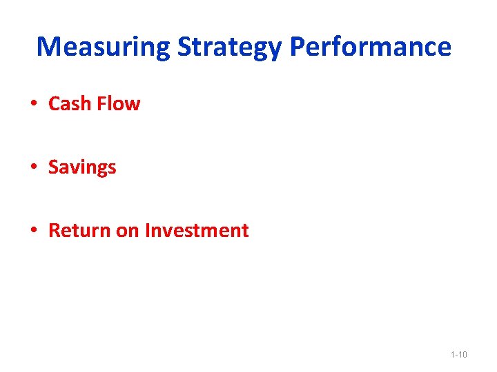 Measuring Strategy Performance • Cash Flow • Savings • Return on Investment 1 -10