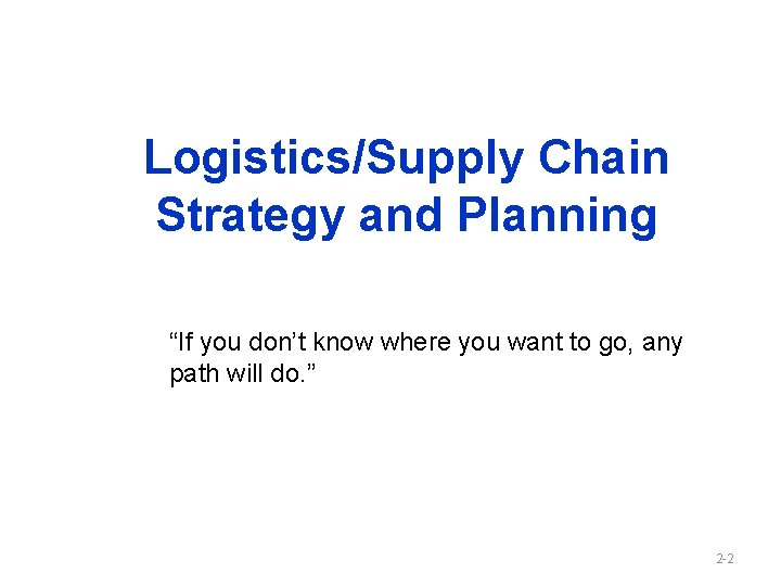 Logistics/Supply Chain Strategy and Planning “If you don’t know where you want to go,