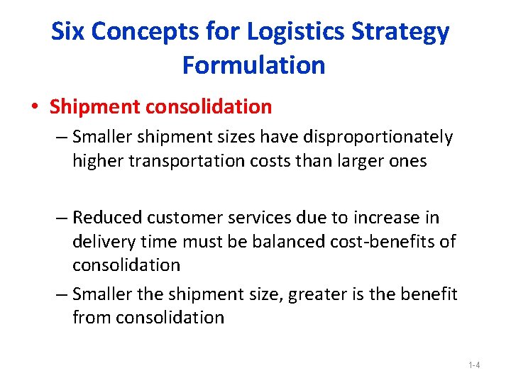 Six Concepts for Logistics Strategy Formulation • Shipment consolidation – Smaller shipment sizes have