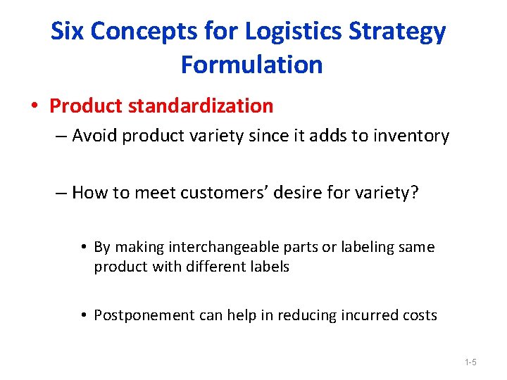 Six Concepts for Logistics Strategy Formulation • Product standardization – Avoid product variety since