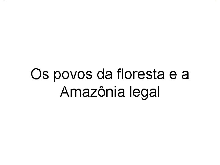 Os povos da floresta e a Amazônia legal 