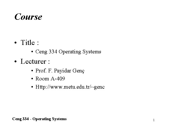 Course • Title : • Ceng 334 Operating Systems • Lecturer : • Prof.