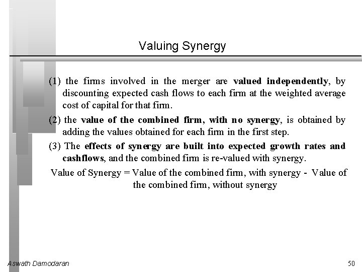Valuing Synergy (1) the firms involved in the merger are valued independently, by discounting