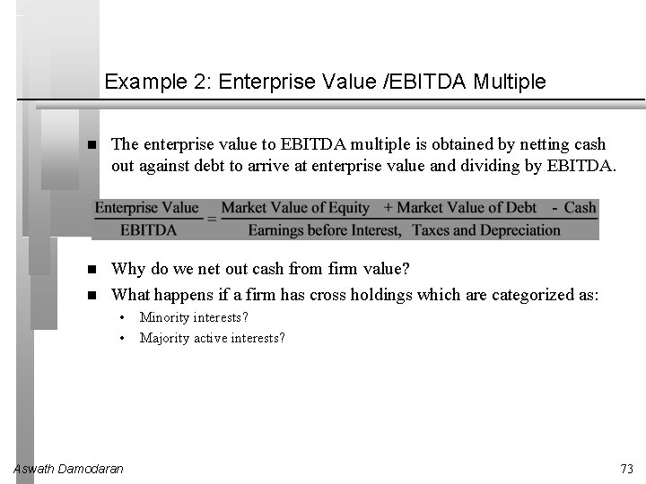 Example 2: Enterprise Value /EBITDA Multiple The enterprise value to EBITDA multiple is obtained