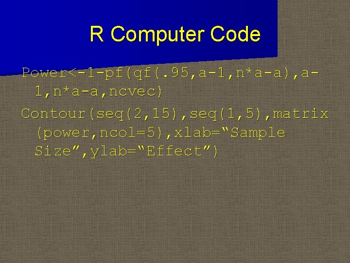 R Computer Code Power<-1 -pf(qf(. 95, a-1, n*a-a), a 1, n*a-a, ncvec) Contour(seq(2, 15),