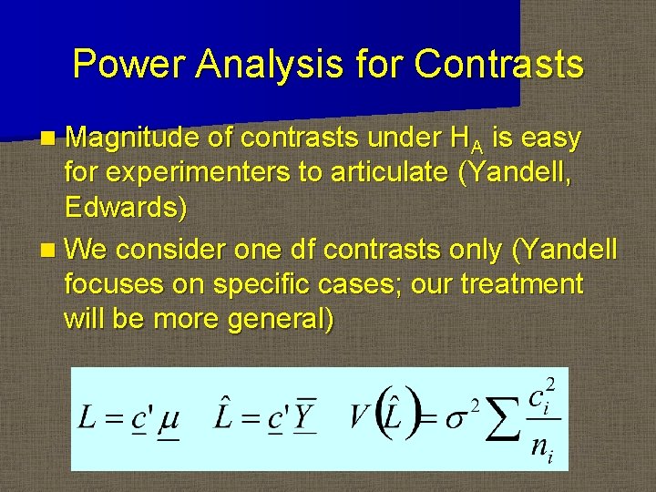 Power Analysis for Contrasts n Magnitude of contrasts under HA is easy for experimenters