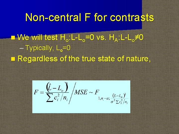 Non-central F for contrasts n We will test Ho: L-Lo=0 vs. HA: L-Lo≠ 0