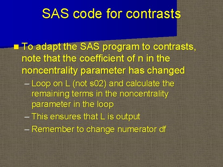 SAS code for contrasts n To adapt the SAS program to contrasts, note that