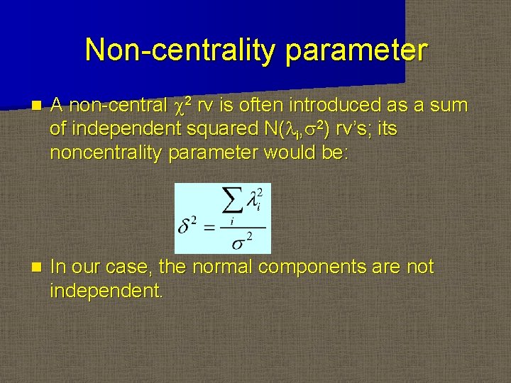 Non-centrality parameter n A non-central c 2 rv is often introduced as a sum