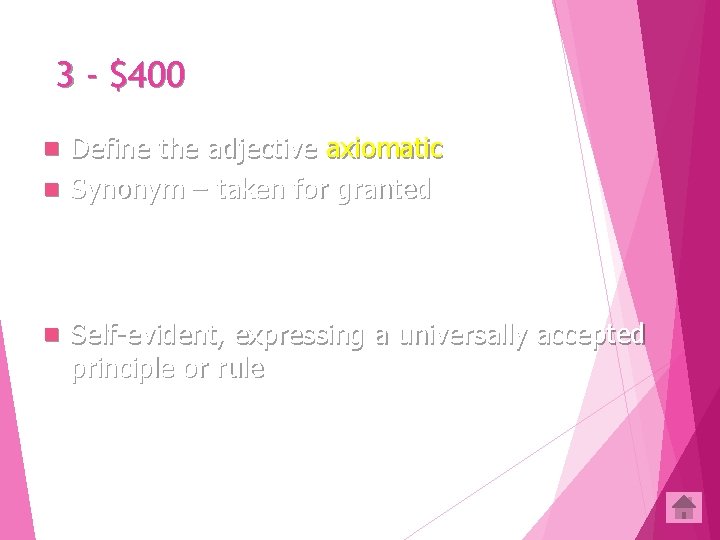 3 - $400 Define the adjective axiomatic n Synonym – taken for granted n