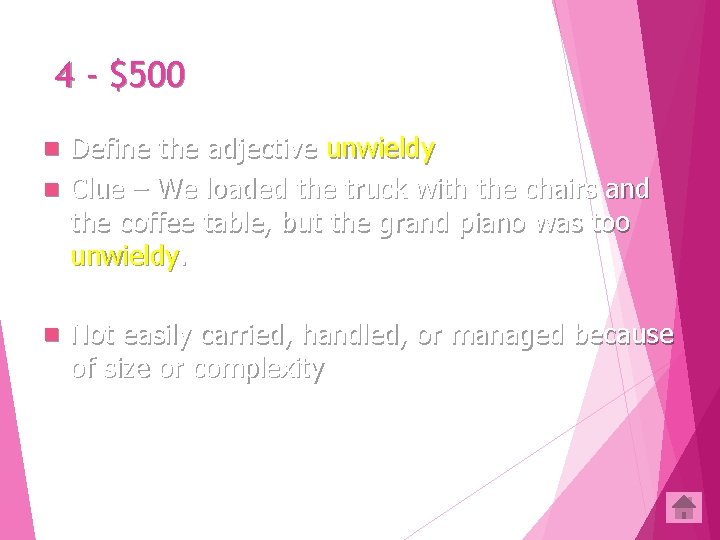 4 - $500 Define the adjective unwieldy n Clue – We loaded the truck