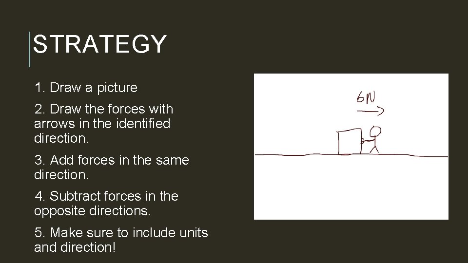 STRATEGY 1. Draw a picture 2. Draw the forces with arrows in the identified