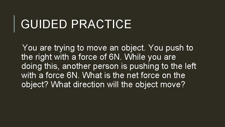 GUIDED PRACTICE You are trying to move an object. You push to the right
