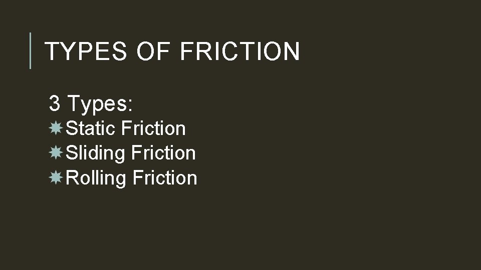 TYPES OF FRICTION 3 Types: Static Friction Sliding Friction Rolling Friction 