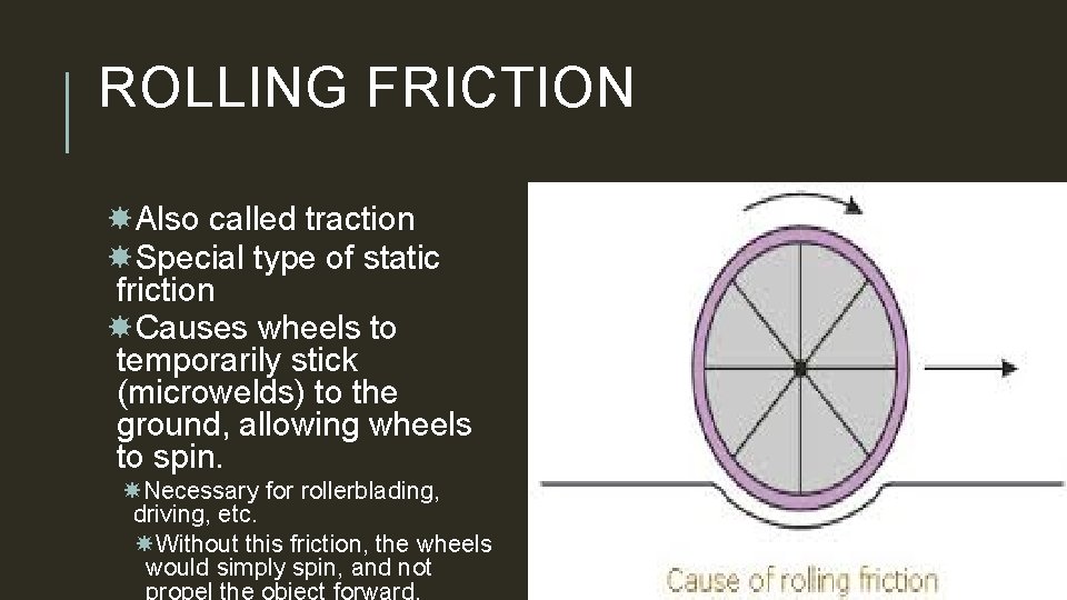 ROLLING FRICTION Also called traction Special type of static friction Causes wheels to temporarily