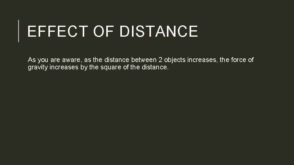 EFFECT OF DISTANCE As you are aware, as the distance between 2 objects increases,