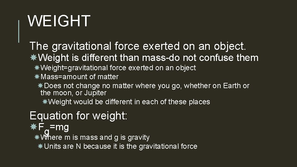 WEIGHT The gravitational force exerted on an object. Weight is different than mass-do not