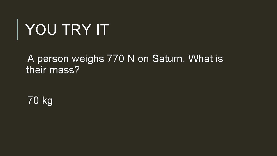 YOU TRY IT A person weighs 770 N on Saturn. What is their mass?
