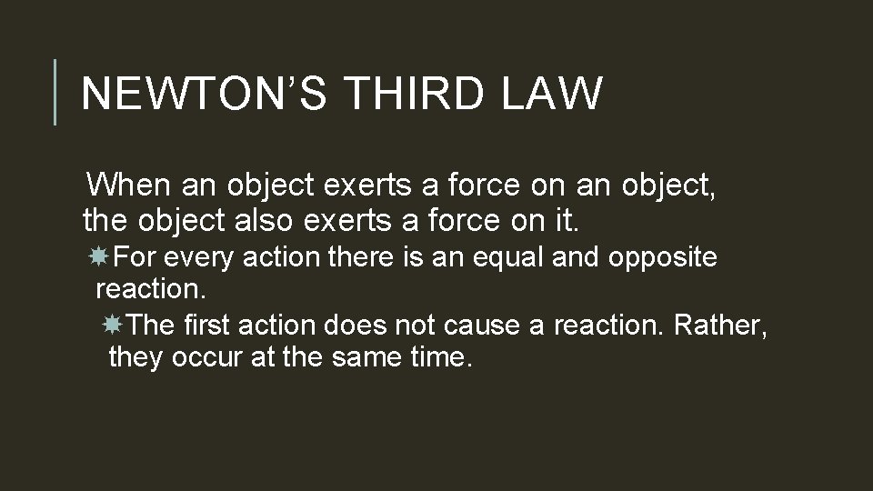 NEWTON’S THIRD LAW When an object exerts a force on an object, the object