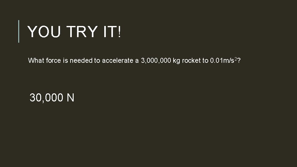 YOU TRY IT! What force is needed to accelerate a 3, 000 kg rocket