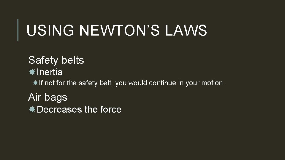 USING NEWTON’S LAWS Safety belts Inertia If not for the safety belt, you would
